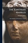 The Xanthian Marbles: Their Acquisition, and Transmission to England