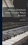 Prima Donnas and Other Wild Beasts