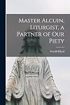 Master Alcuin, Liturgist: A Partner of Our Piety (Jesuit Studies)