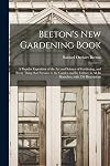Beeton's New Gardening Book: A Popular Exposition of the Art and Science of Gardening and Every Thing That Pertains to the Garden and Its Cluture
