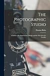 The Photographic Studio: a Guide as Its Construction, Design, and the Selection of a Locality