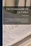 Dictionnaire De La Fable: Ou Mythologie Grecque, Latine, Égyptienne, Celtique, Persane, Syriaque, Indienne, Chinoise, Mahométane, Slavone, Scandinave, ... Rabbinique, Cabalistique, Etc...