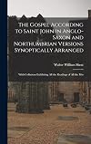 The Gospel according to Saint John in Anglo-Saxon and Northumbrian versions synoptically arranged with collations exhibi