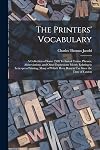 The printers' vocabulary;: A collection of some 2500 technical terms, phrases, abbreviations, and other expressions most