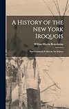 A History of the New York Iroquois: Now Commonly Called the Six Nations