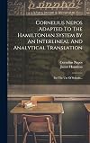 Cornelius Nepos Adapted To The Hamiltonian System By An Interlineal And Analytical Translation: For The Use Of Schools. (1848)
