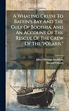A whaling cruise to Baffin's Bay and the Gulf of Boothia : an an account of the rescue of the crew of the "Polaris"