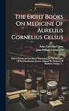 The Eight Books On Medicine Of Aurelius Cornelius Celsus: With A Literal And Interlineal Translation On The Principles Of The Hamiltonian System: Adapted For Students Of Medicine, Volume 1... (Latin Edition)