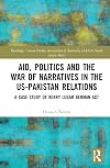 Aid, Politics and the War of Narratives in the US-Pakistan Relations: A Case Study of Kerry Lugar Berman Act (Routledge / Asian Studies Association of Australia ASAA South Asian Series)