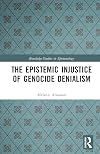 The Epistemic Injustice of Genocide Denialism (Routledge Studies in Epistemology)