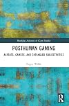Posthuman Gaming: Avatars, Gamers, and Entangled Subjectivities