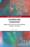 Supernatural Encounters: Demons and the Restless Dead in Medieval England, c.1050-1450 (Studies in Medieval History and Culture)