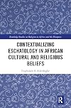 Contextualizing Eschatology in African Cultural and Religious Beliefs (Routledge Studies on Religion in Africa and the Diaspora)