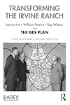 Transforming the Irvine Ranch: Joan Irvine, William Pereira, Ray Watson, and the Big Plan (American Real Estate Society Book Series)