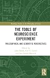 The Tools of Neuroscience Experiment: Philosophical and Scientific Perspectives (Routledge Studies in the Philosophy of Science)