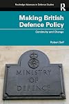Making British Defence Policy: Continuity and Change (Routledge Advances in Defence Studies)