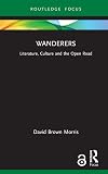 Wanderers: Literature, Culture and the Open Road (Routledge Focus on Literature)