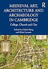Medieval Art, Architecture and Archaeology in Cambridge: College, Church and City