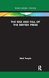 The Rise and Fall of the British Press (Routledge Focus on Journalism Studies)