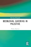 Decolonial Queering in Palestine (Theorizing Ethnography)