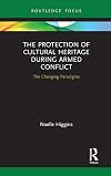 The Protection of Cultural Heritage During Armed Conflict: The Changing Paradigms