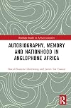 Autobiography, Memory and Nationhood in Anglophone Africa (Routledge Studies in African Literature)
