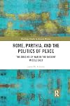 Rome, Parthia, and the Politics of Peace. The Origins of War in the Ancient Middle East