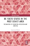 De facto states in the post-Soviet area : mechanisms of formation, operation and survival