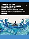 An Emotionally Focused Workbook for Relationship Loss: Healing Heartbreak Session By Session