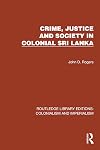 Crime, Justice and Society in Colonial Sri Lanka