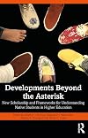Developments Beyond the Asterisk: New Scholarship and Frameworks for Understanding Native Students in Higher Education