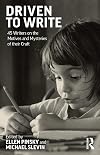 Driven to Write: 45 Writers on the Motives and Mysteries of their Craft