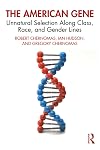 The American Gene: Unnatural Selection Along Class, Race, and Gender Lines