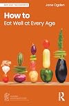 How to Eat Well at Every Age (BPS Ask The Experts in Psychology Series)