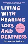 Living With Hearing Loss and Deafness: A guide to owning it and loving it