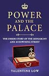 Power and the Palace: The Inside Story of the Monarchy and 10 Downing Street