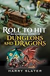 Roll to Hit: An Unofficial History of Dungeons and Dragons: An Unofficial History of Dungeons and Dragons