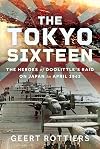 The Tokyo Sixteen: The Heroes of Doolittle’s Raid on Japan in April 1942