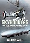 Skyhookers An Illustrated History of Hook-on Aircraft and Their Dirigible Motherships