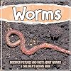 Worms: Discover Pictures and Facts About Worms! A Children's Worms Book