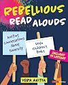 Rebellious Read Alouds: Inviting Conversations About Diversity With Children′s Books [grades K-5] (Corwin Literacy)