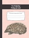 I'm a Hedgehog: Prickly, but Cute! Primary Composition Book: Blank dotted handwriting sheets for K-2