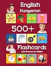 English Hungarian 500 Flashcards with Pictures for Babies: Learning homeschool frequency words flash cards for child toddlers preschool kindergarten and kids (Learning flash cards for toddlers)