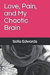 Love, Pain, and My Chaotic Brain