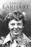 Amelia Earhart: A Life from Beginning to End