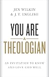 You Are a Theologian: An Invitation to Know and Love God Well