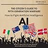 How to Fight Artificial Intelligence (AI) (The Citizen's Guide to Fifth Generation Warfare)