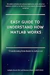 Easy Guide to Understand How MATLAB Works: Transitioning from Basics to Advanced