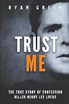 Trust Me: The True Story of Confession Killer Henry Lee Lucas (True Crime)