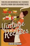 Vintage Recipes: Timeless and Memorable Old-Fashioned Meals from Our Grandmothers (Lost Recipes Vintage Cookbooks)